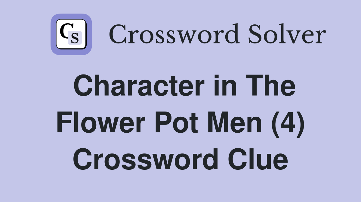 Character in The Flower Pot Men (4) Crossword Clue Answers